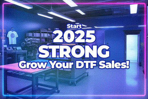 Start 2025 Strong: Grow Your DTF Sales
